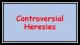 Contoversial Heresies - DS200